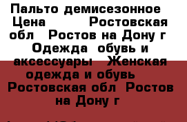 Пальто демисезонное › Цена ­ 900 - Ростовская обл., Ростов-на-Дону г. Одежда, обувь и аксессуары » Женская одежда и обувь   . Ростовская обл.,Ростов-на-Дону г.